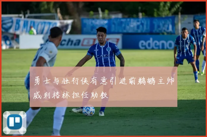 勇士与独行侠有意引进前鹈鹕主帅威利格林担任助教