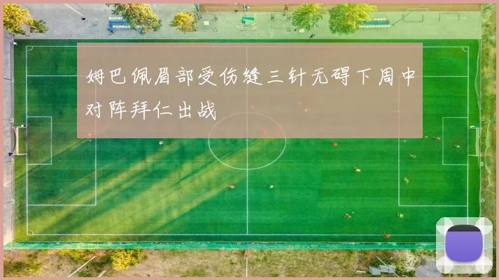 姆巴佩眉部受伤缝三针无碍下周中对阵拜仁出战